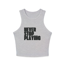 Load image into Gallery viewer, "Never Stop Playing" Micro Rib Racer Tank Top